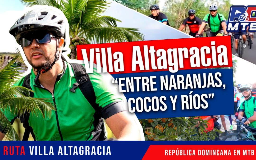 Villa Altagracia por dentro – Una Ruta de ciclismo de montaña recreativo inolvidable.